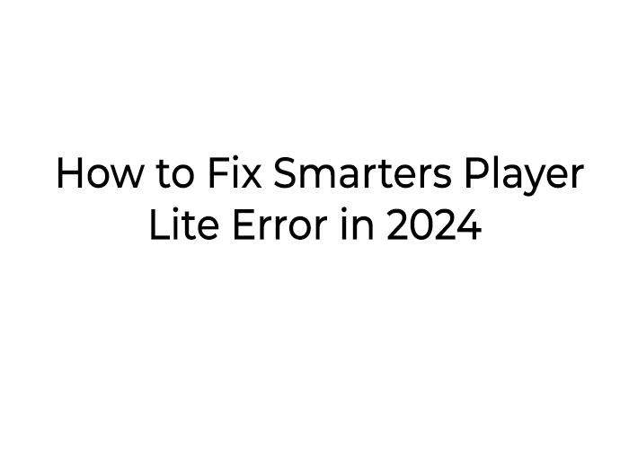 Smarters Player Lite Error